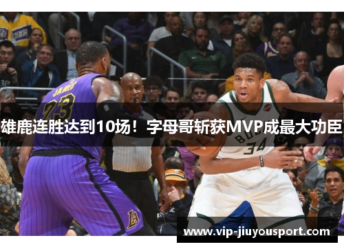 雄鹿连胜达到10场！字母哥斩获MVP成最大功臣